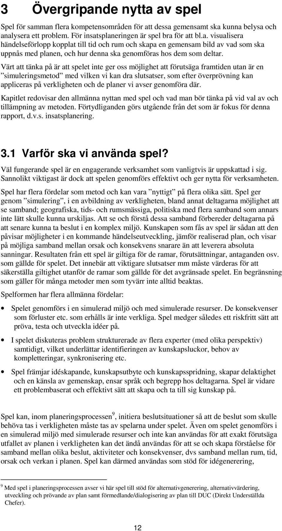 de planer vi avser genomföra där. Kapitlet redovisar den allmänna nyttan med spel och vad man bör tänka på vid val av och tillämpning av metoden.