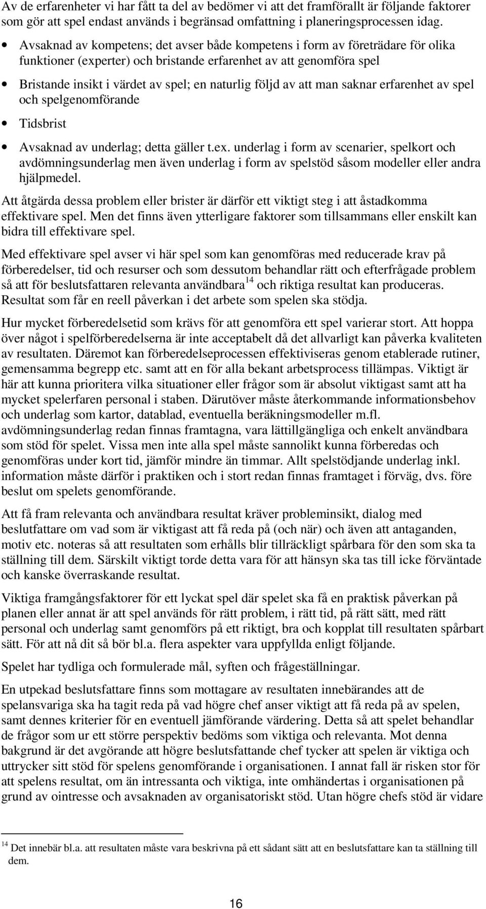 följd av att man saknar erfarenhet av spel och spelgenomförande Tidsbrist Avsaknad av underlag; detta gäller t.ex.