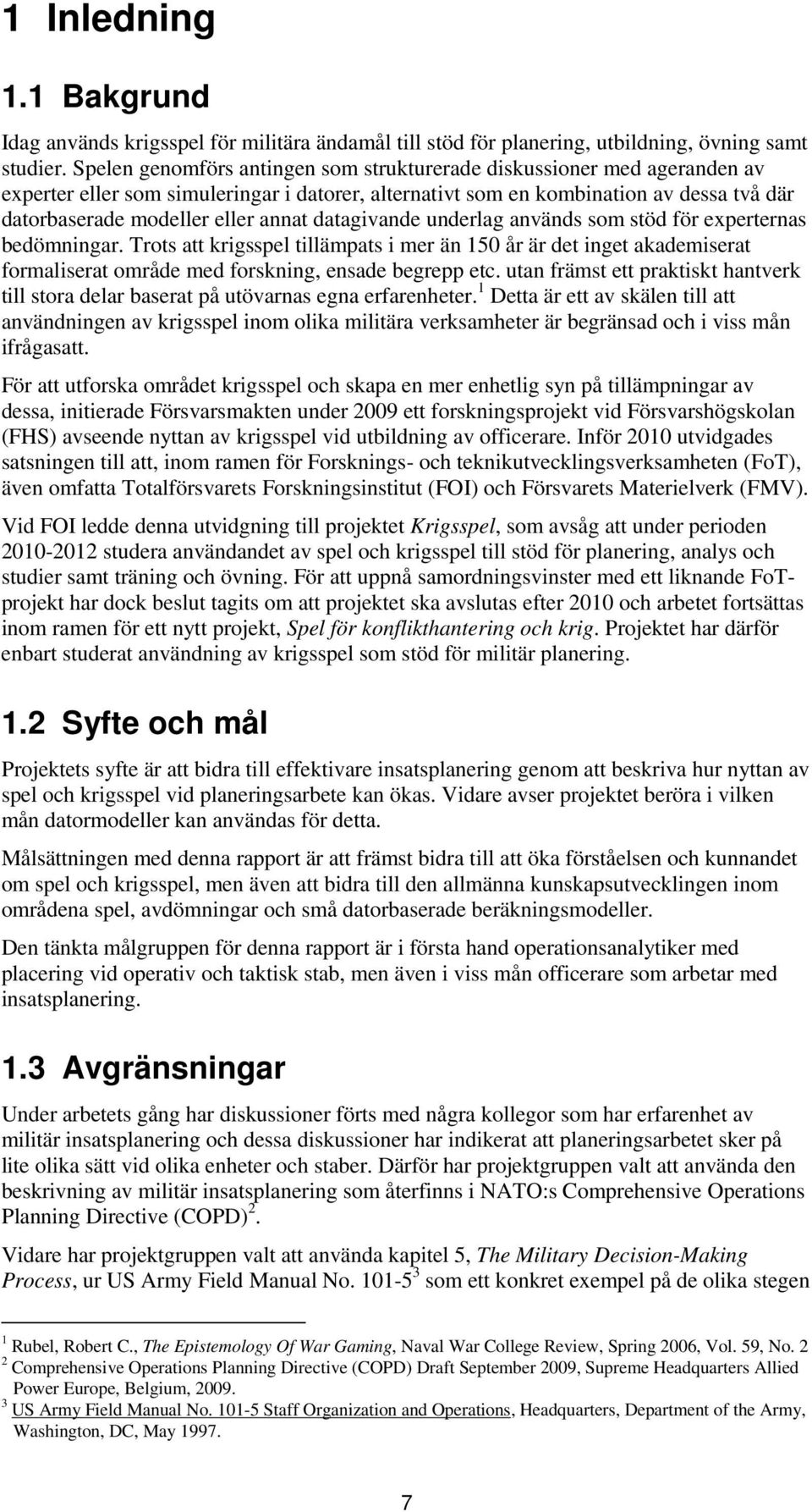 datagivande underlag används som stöd för experternas bedömningar. Trots att krigsspel tillämpats i mer än 150 år är det inget akademiserat formaliserat område med forskning, ensade begrepp etc.