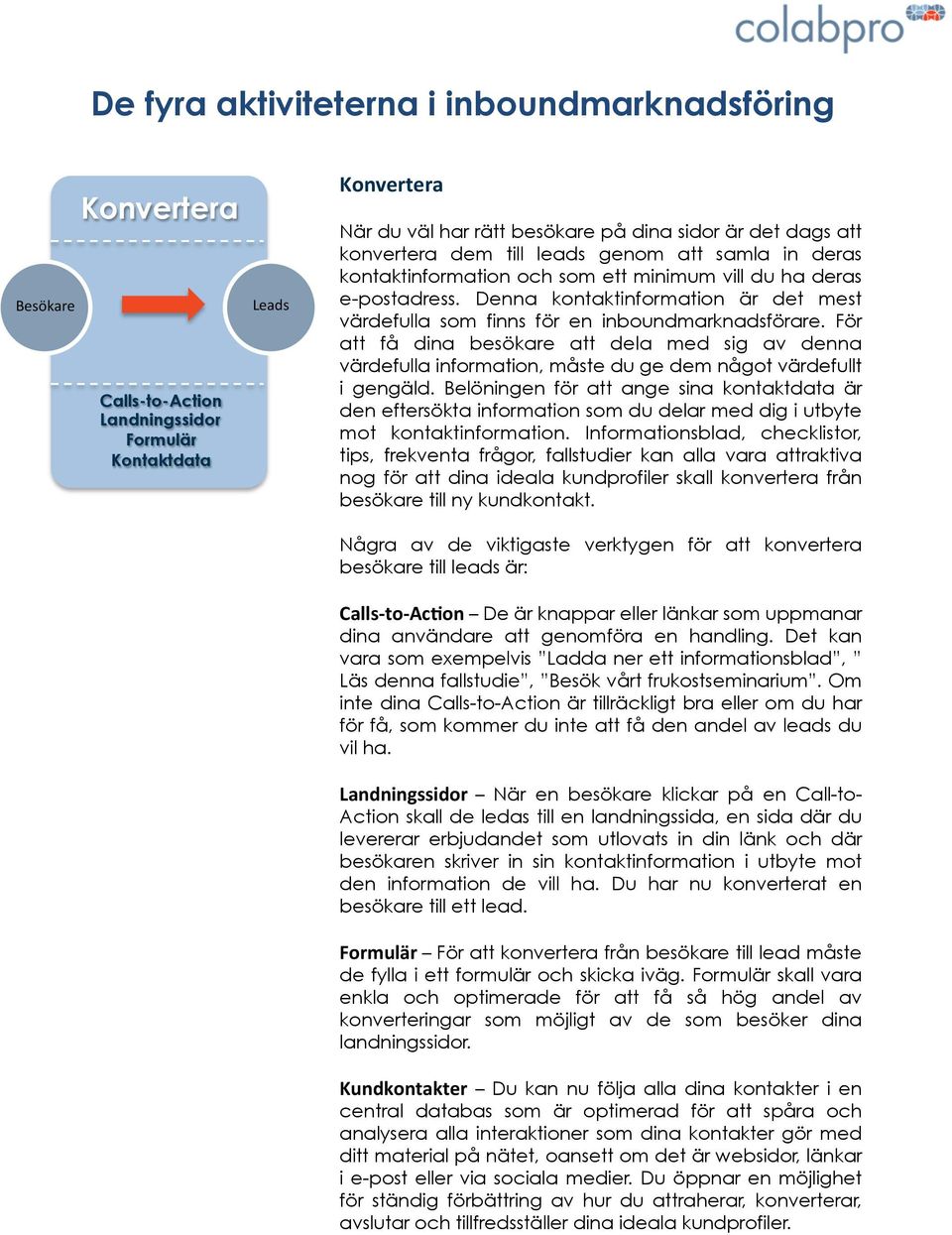 För att få dina besökare att dela med sig av denna värdefulla information, måste du ge dem något värdefullt i gengäld.