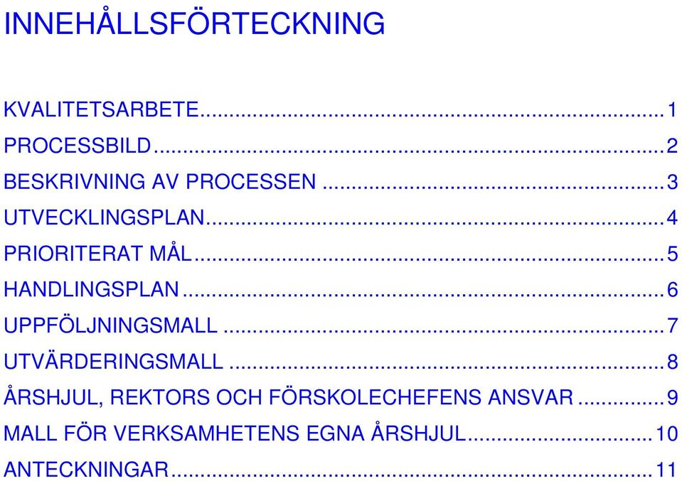 ..5 HANDLINGSPLAN...6 UPPFÖLJNINGSMALL...7 UTVÄRDERINGSMALL.