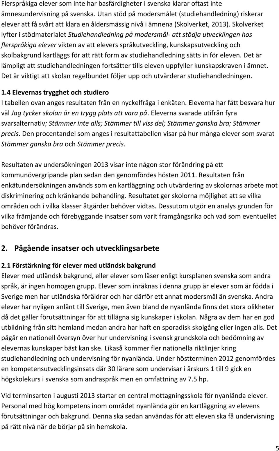 Skolverket lyfter i stödmaterialet Studiehandledning på modersmål- att stödja utvecklingen hos flerspråkiga elever vikten av att elevers språkutveckling, kunskapsutveckling och skolbakgrund kartläggs