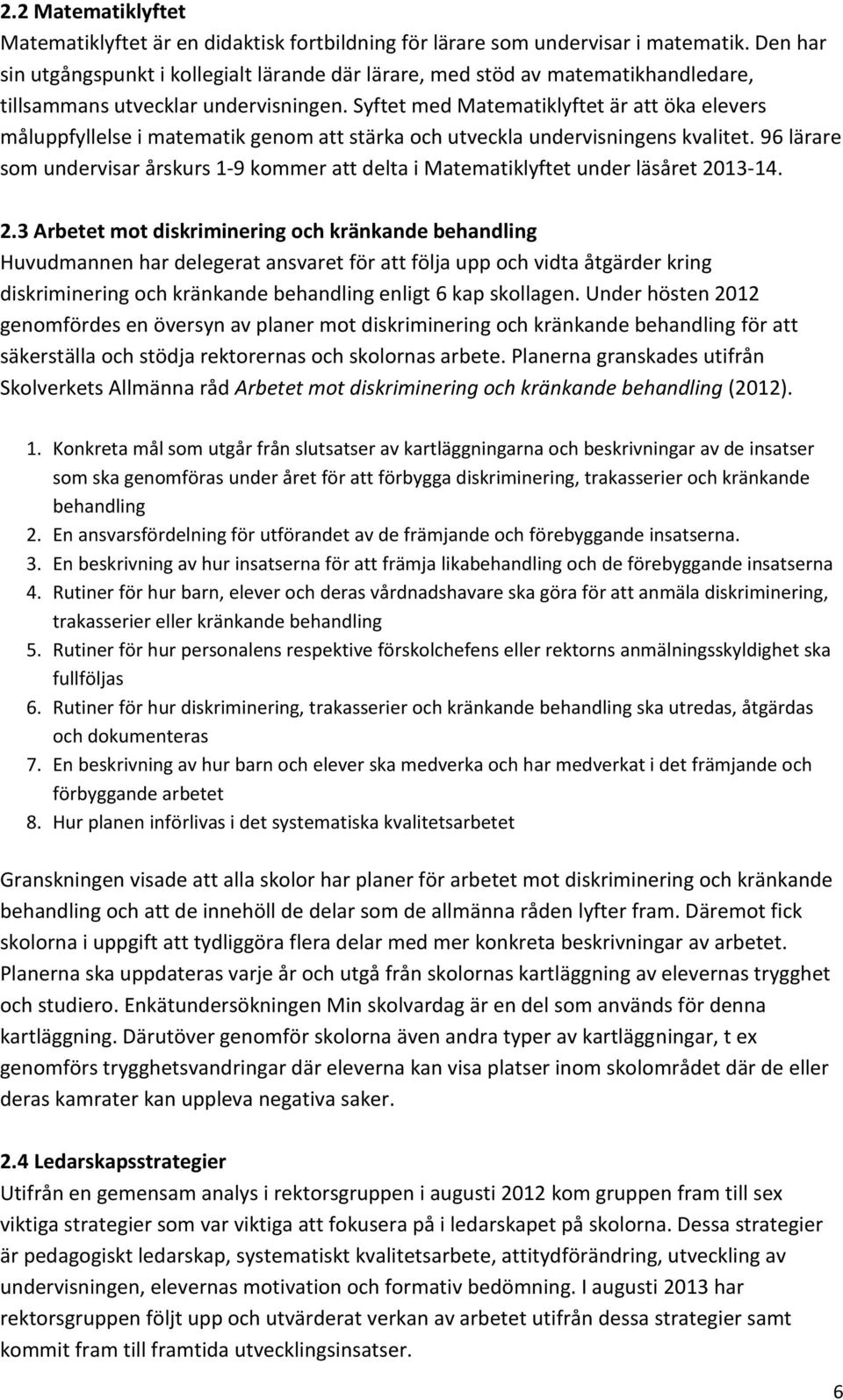 Syftet med Matematiklyftet är att öka elevers måluppfyllelse i matematik genom att stärka och utveckla undervisningens kvalitet.