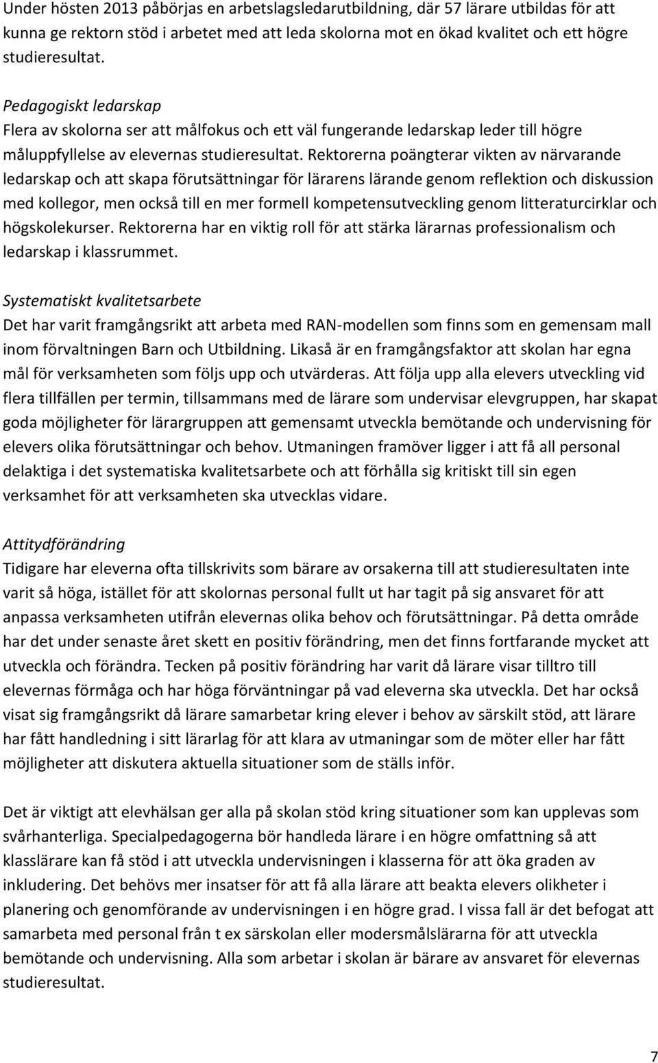 Rektorerna poängterar vikten av närvarande ledarskap och att skapa förutsättningar för lärarens lärande genom reflektion och diskussion med kollegor, men också till en mer formell kompetensutveckling