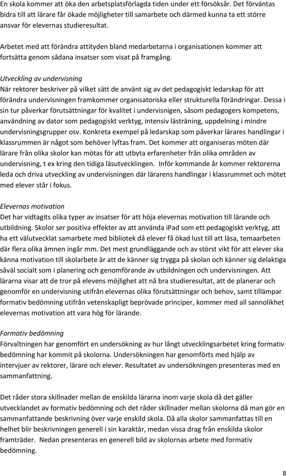 Arbetet med att förändra attityden bland medarbetarna i organisationen kommer att fortsätta genom sådana insatser som visat på framgång.