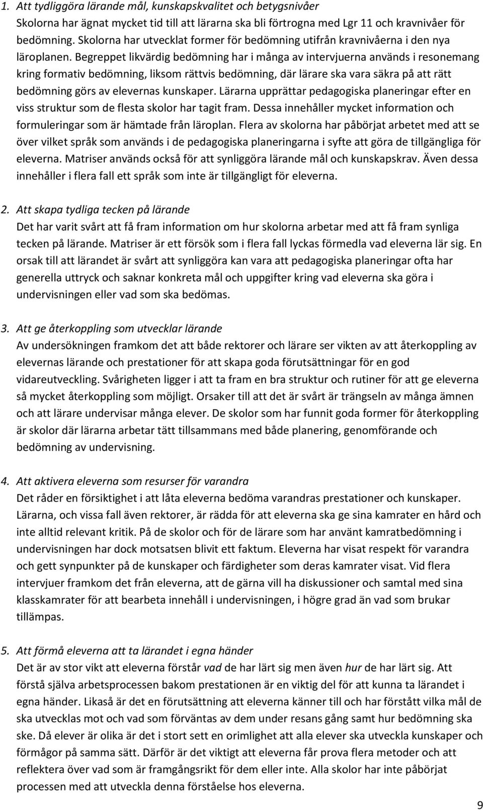 Begreppet likvärdig bedömning har i många av intervjuerna används i resonemang kring formativ bedömning, liksom rättvis bedömning, där lärare ska vara säkra på att rätt bedömning görs av elevernas