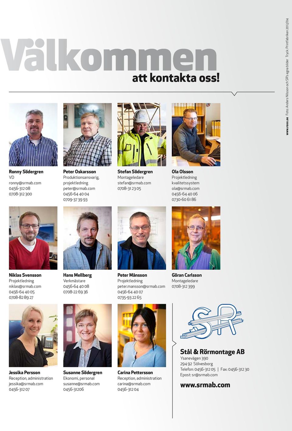 com 0708-31 23 05 Ola Olsson Projektledning kvalitetssystem ola@srmab.com 0456-64 40 06 0730-60 61 86 Niklas Svensson Projektledning niklas@srmab.