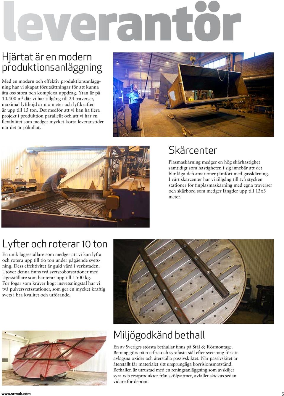 Det medför att vi kan ha flera projekt i produktion parallellt och att vi har en flexibilitet som medger mycket korta leveranstider när det är påkallat.