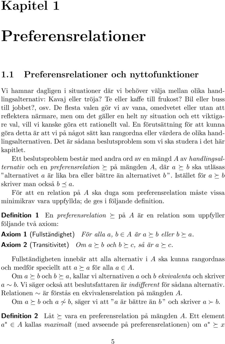 , osv De flesta valen gör vi av vana, omedvetet eller utan att reflektera närmare, men om det gäller en helt ny situation och ett viktigare val, vill vi kanske göra ett rationellt val En