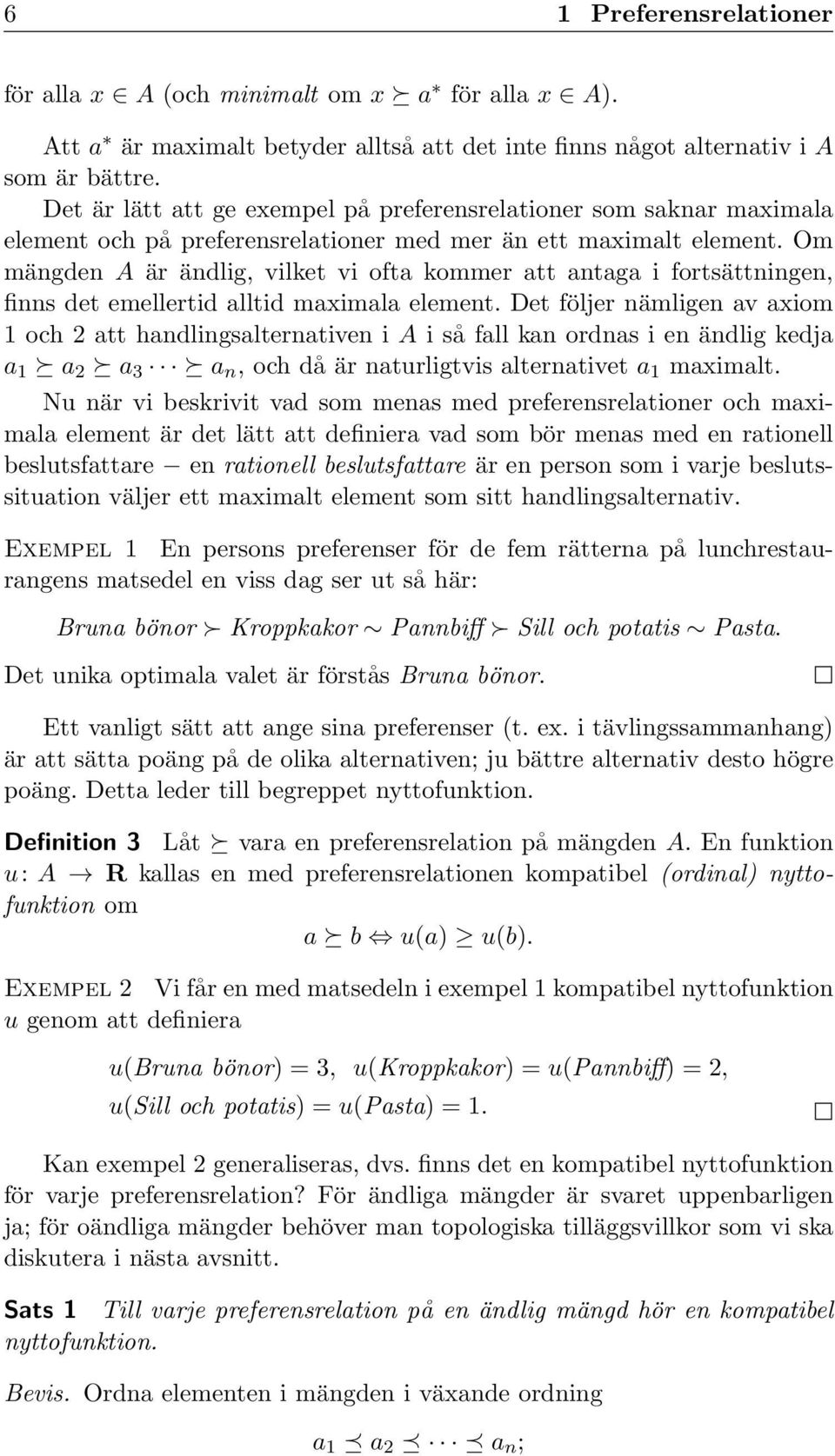 emellertid alltid maximala element Det följer nämligen av axiom 1 och 2 att handlingsalternativen i A i så fall kan ordnas i en ändlig kedja a 1 a 2 a 3 a n, och då är naturligtvis alternativet a 1