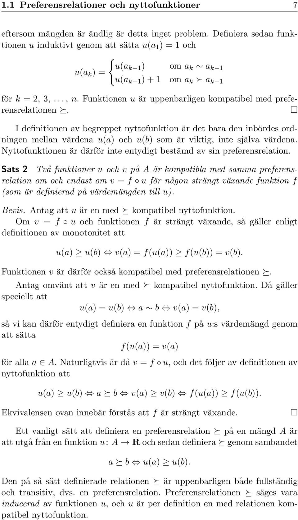 värdena u(a) och u(b) som är viktig, inte själva värdena Nyttofunktionen är därför inte entydigt bestämd av sin preferensrelation Sats 2 Två funktioner u och v på A är kompatibla med samma