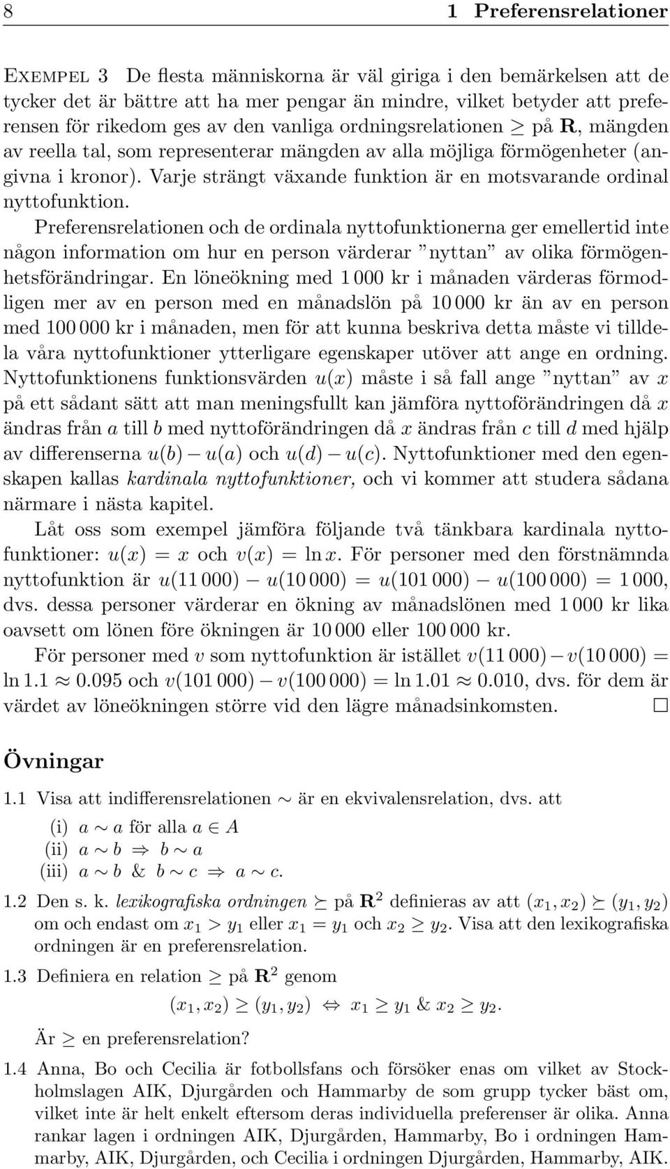 nyttofunktion Preferensrelationen och de ordinala nyttofunktionerna ger emellertid inte någon information om hur en person värderar nyttan av olika förmögenhetsförändringar En löneökning med 1 000 kr