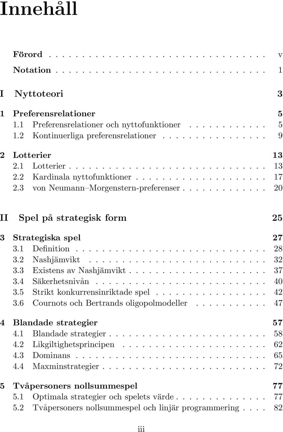 Nashjämvikt 37 34 Säkerhetsnivån 40 35 Strikt konkurrensinriktade spel 42 36 Cournots och Bertrands oligopolmodeller 47 4 Blandade strategier 57 41 Blandade strategier 58 42