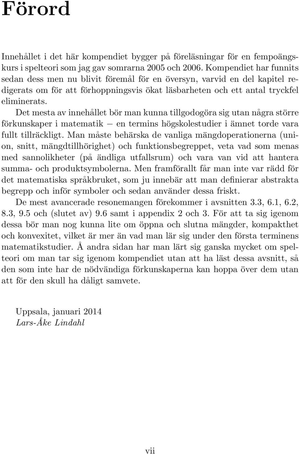 förkunskaper i matematik en termins högskolestudier i ämnet torde vara fullt tillräckligt Man måste behärska de vanliga mängdoperationerna (union, snitt, mängdtillhörighet) och funktionsbegreppet,