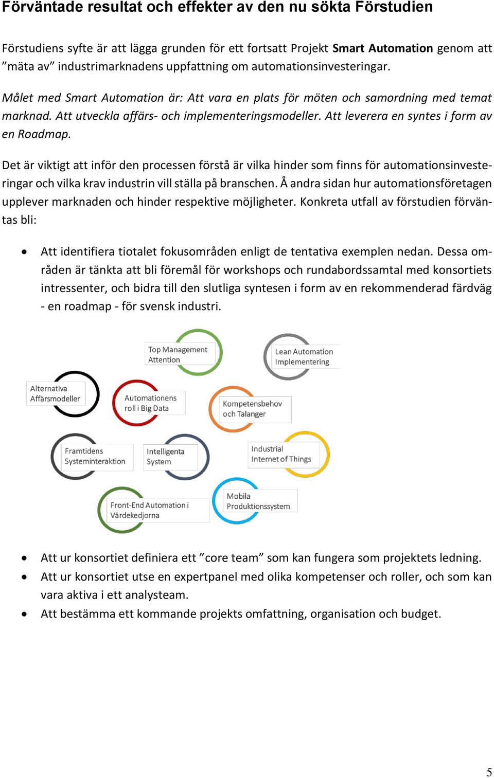 Att leverera en syntes i form av en Roadmap. Det är viktigt att inför den processen förstå är vilka hinder som finns för automationsinvesteringar och vilka krav industrin vill ställa på branschen.