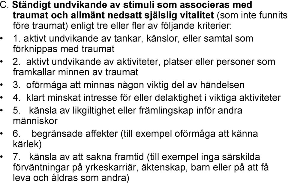 oförmåga att minnas någon viktig del av händelsen 4. klart minskat intresse för eller delaktighet i viktiga aktiviteter 5. känsla av likgiltighet eller främlingskap inför andra människor 6.