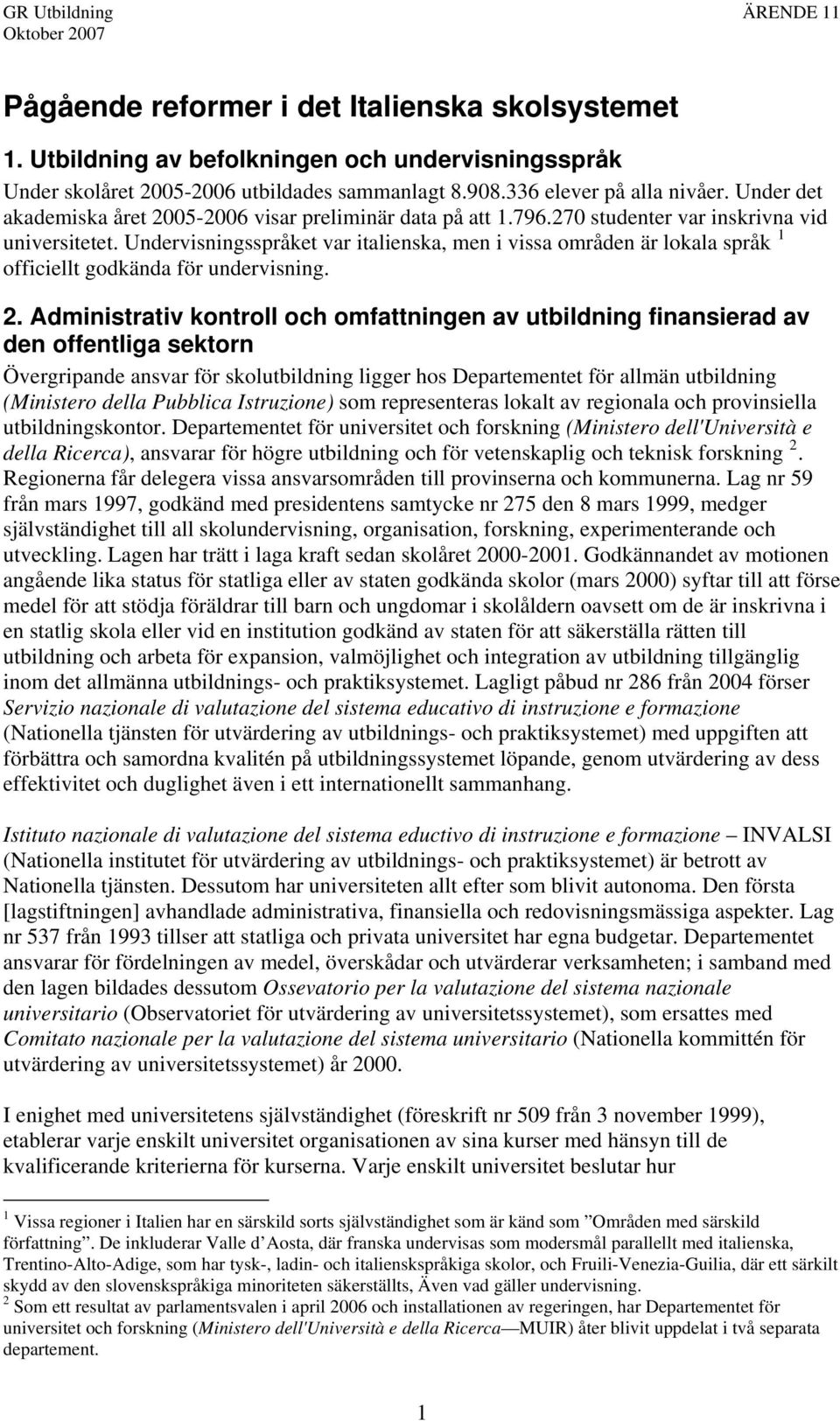 Undervisningsspråket var italienska, men i vissa områden är lokala språk 1 officiellt godkända för undervisning. 2.