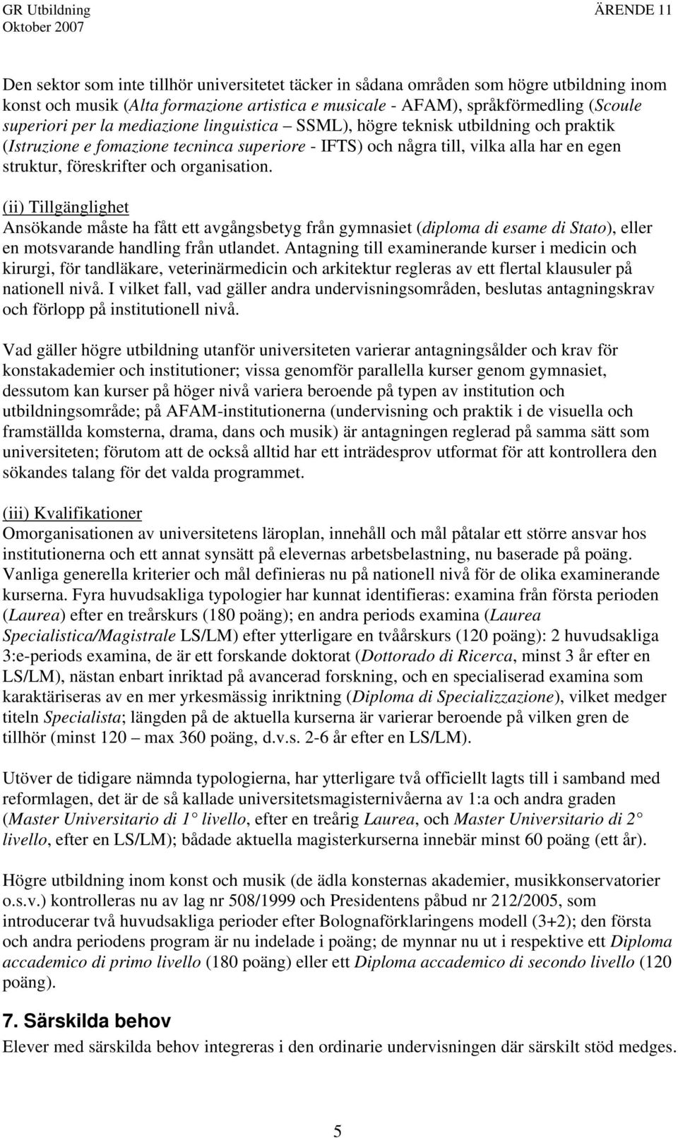 (ii) Tillgänglighet Ansökande måste ha fått ett avgångsbetyg från gymnasiet (diploma di esame di Stato), eller en motsvarande handling från utlandet.