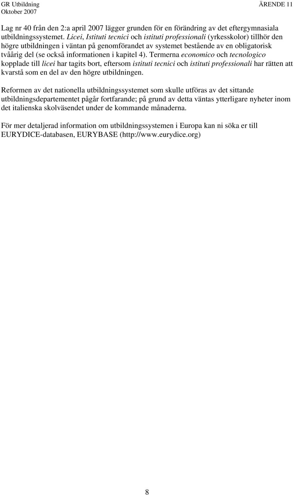 i kapitel 4). Termerna economico och tecnologico kopplade till licei har tagits bort, eftersom istituti tecnici och istituti professionali har rätten att kvarstå som en del av den högre utbildningen.