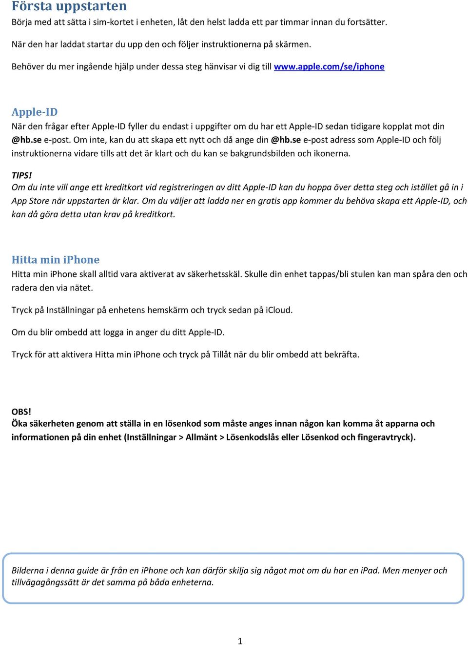 com/se/iphone Apple-ID När den frågar efter Apple-ID fyller du endast i uppgifter om du har ett Apple-ID sedan tidigare kopplat mot din @hb.se e-post.