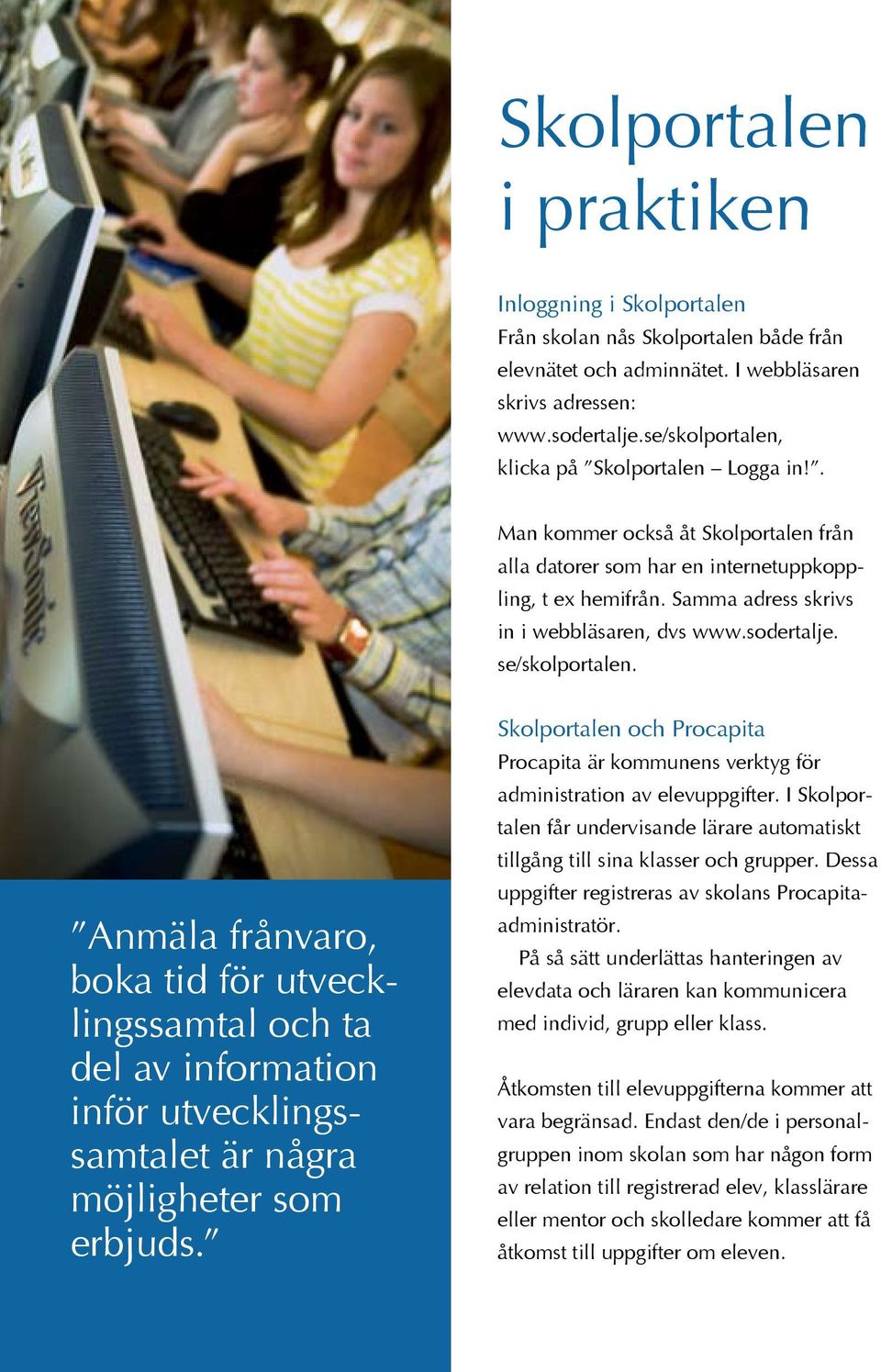 sodertalje. se/skolportalen. Anmäla frånvaro, boka tid för utvecklingssamtal och ta del av information inför utvecklingssamtalet är några möjligheter som erbjuds.