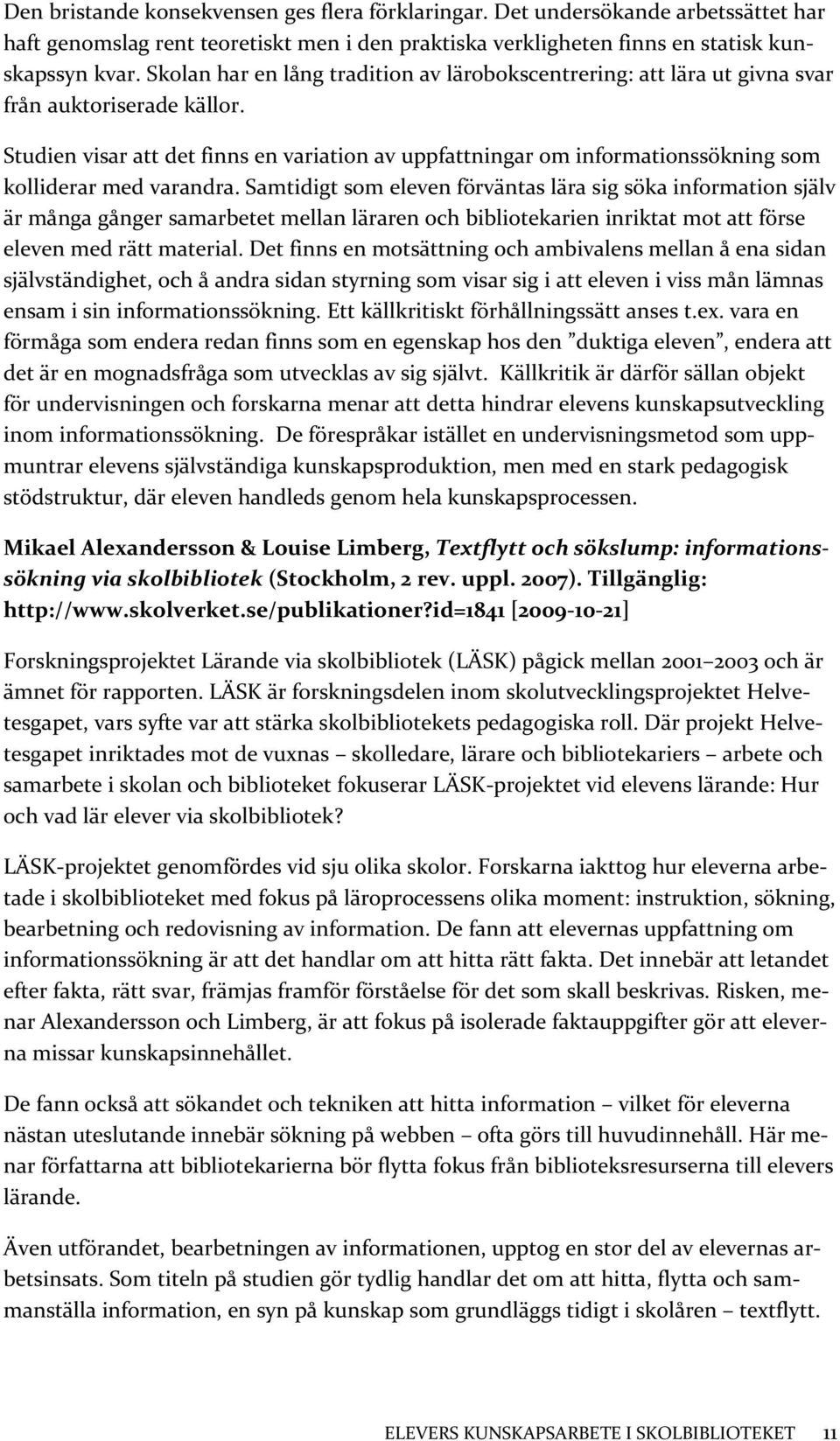 Studien visar att det finns en variation av uppfattningar om informationssökning som kolliderar med varandra.