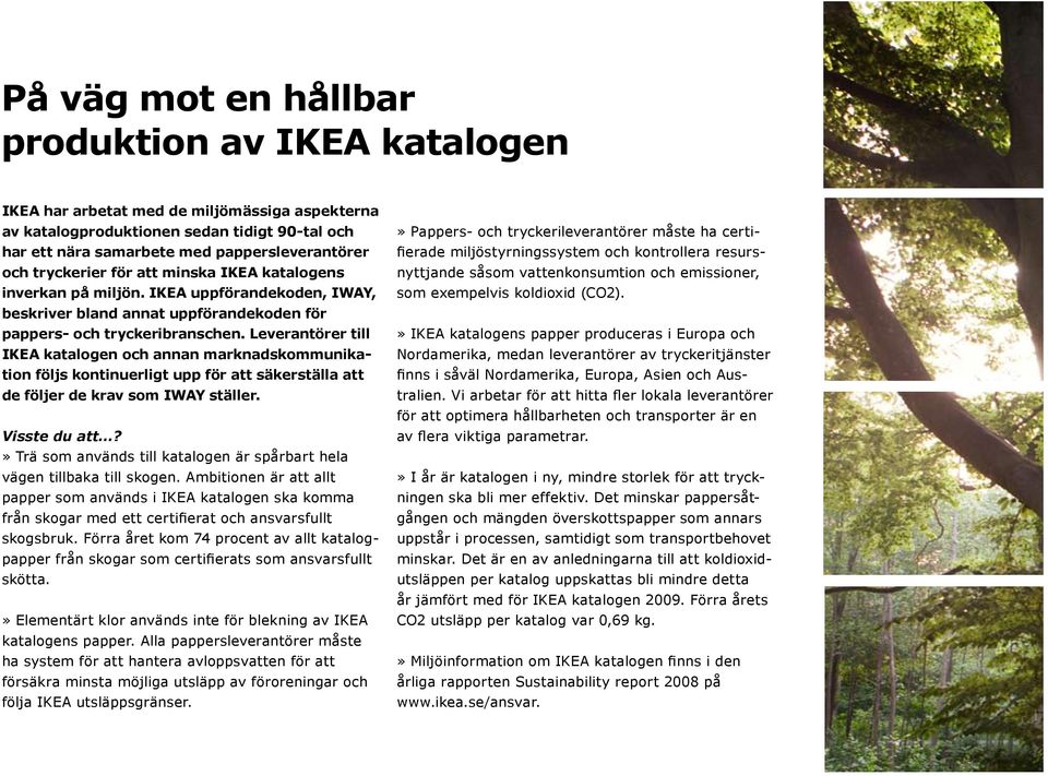 Leverantörer till IKEA katalogen och annan marknadskommunikation följs kontinuerligt upp för att säkerställa att de följer de krav som IWAY ställer. Visste du att?
