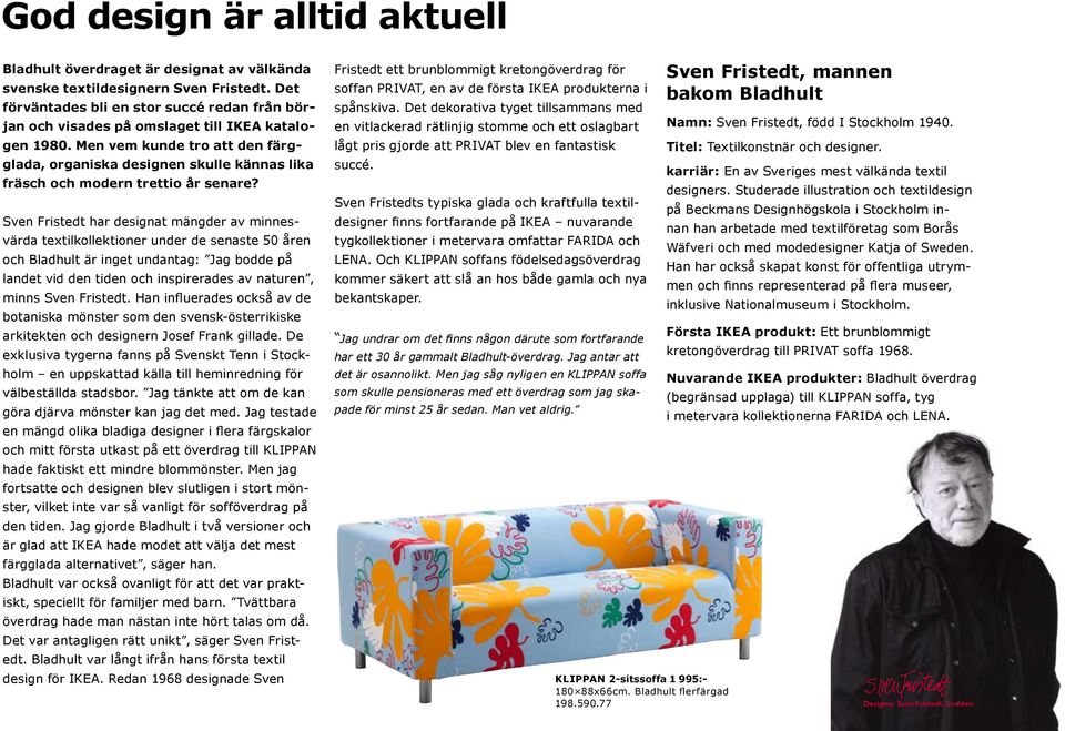 Men vem kunde tro att den färgglada, organiska designen skulle kännas lika fräsch och modern trettio år senare?