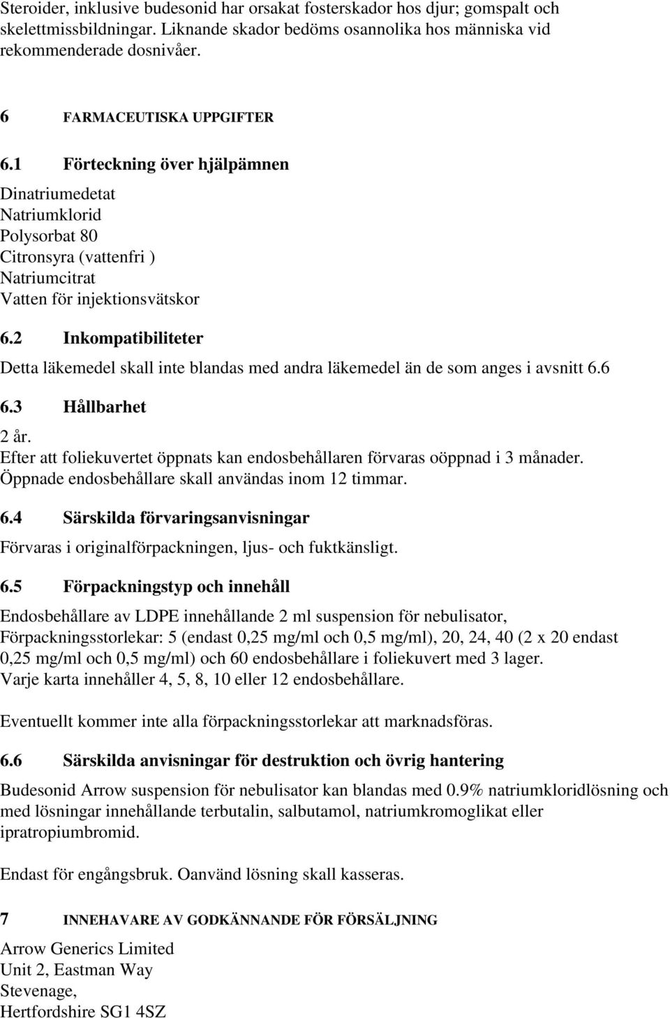 2 Inkompatibiliteter Detta läkemedel skall inte blandas med andra läkemedel än de som anges i avsnitt 6.6 6.3 Hållbarhet 2 år.