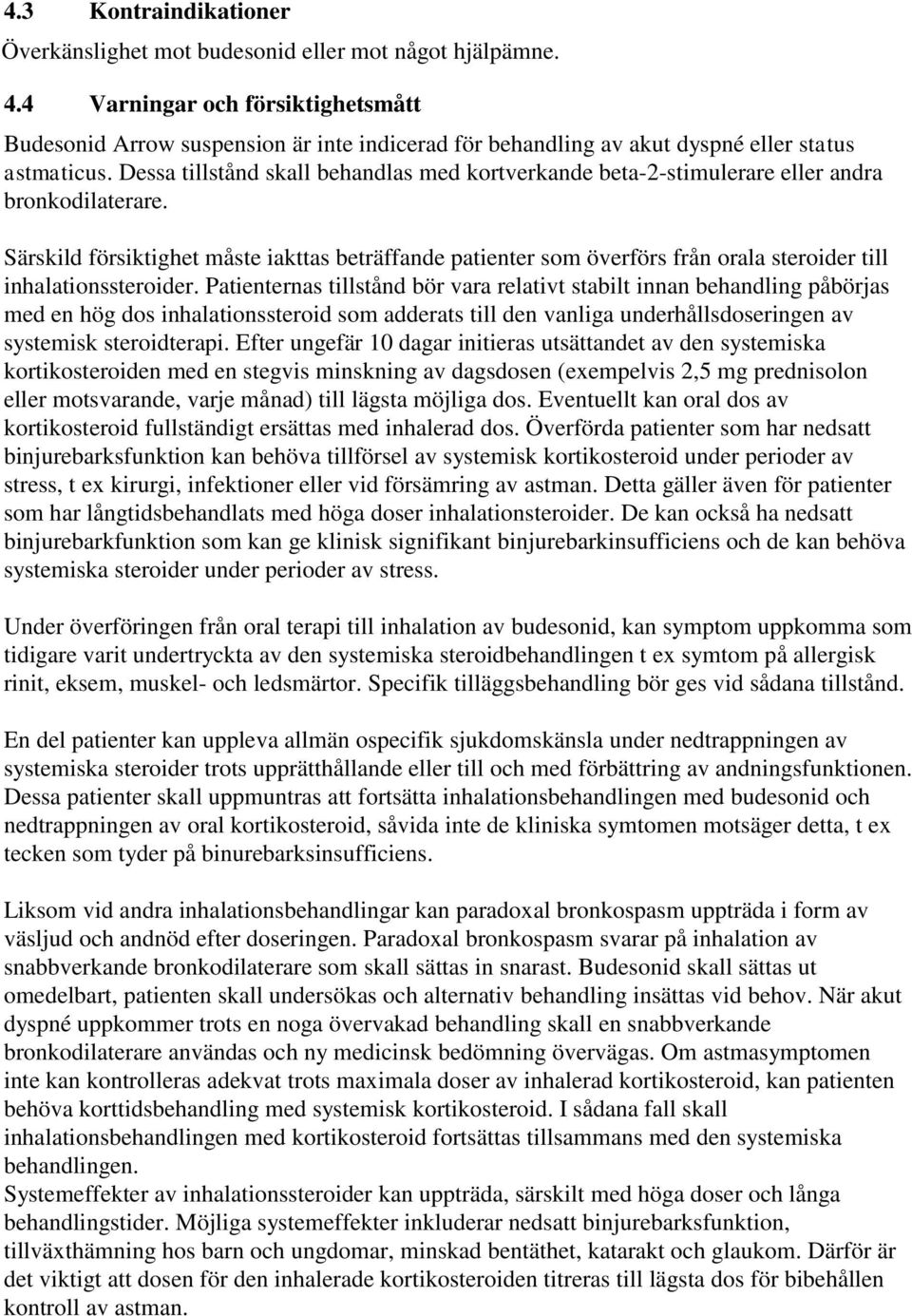 Dessa tillstånd skall behandlas med kortverkande beta2stimulerare eller andra bronkodilaterare.