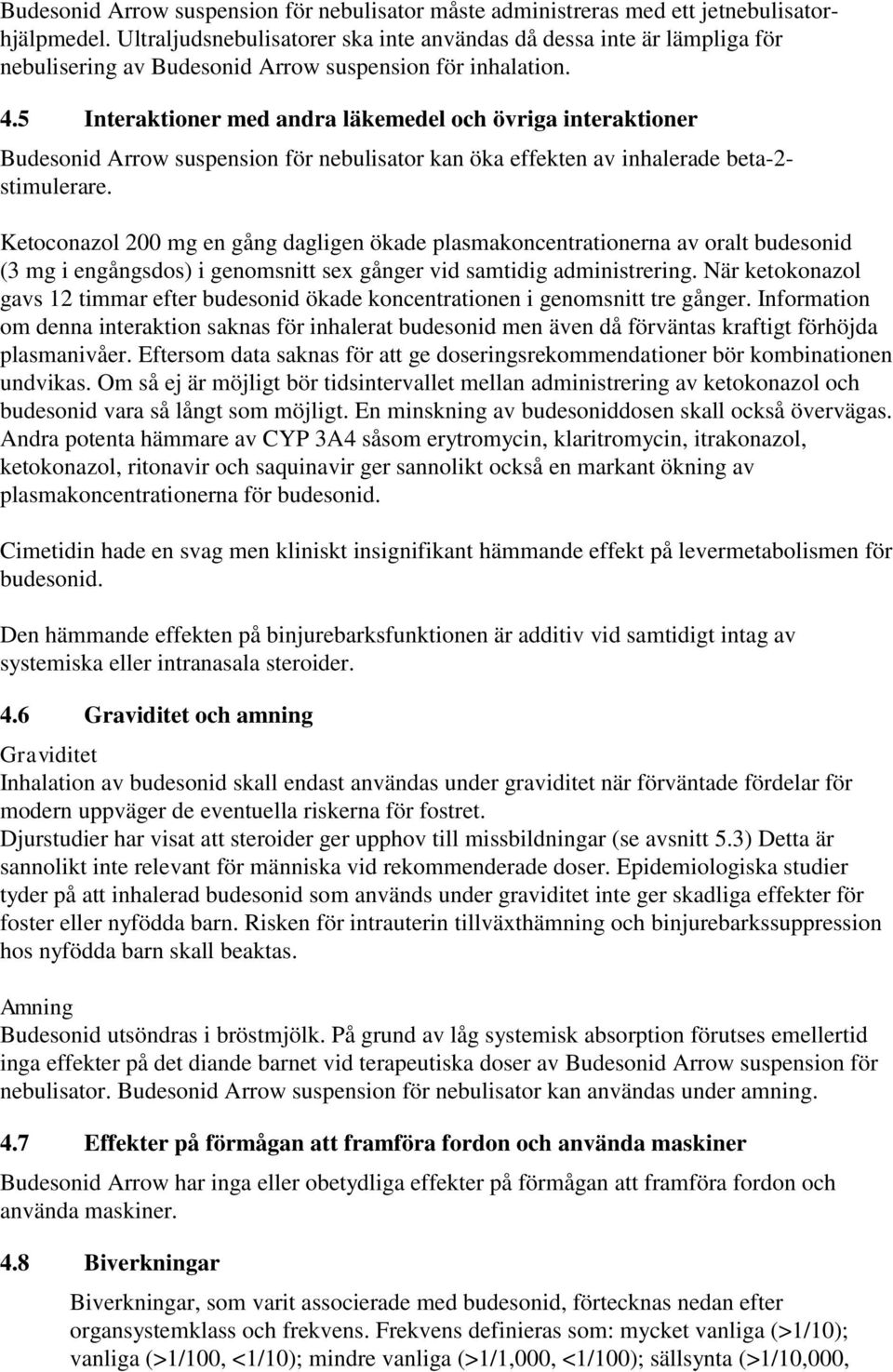 5 Interaktioner med andra läkemedel och övriga interaktioner Budesonid Arrow suspension för nebulisator kan öka effekten av inhalerade beta2 stimulerare.