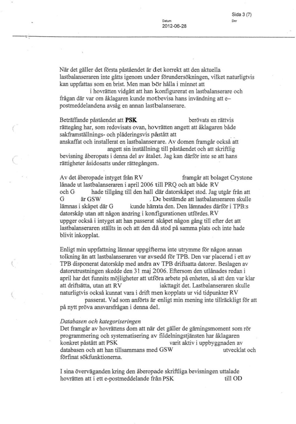 Men man bör hålla i minnet att i hovrätten vidgått att han konfigurerat en lastbalanserare och frågan där var om åklagaren kunde motbevisa hans invändning att e postmeddelandena avsåg en annan