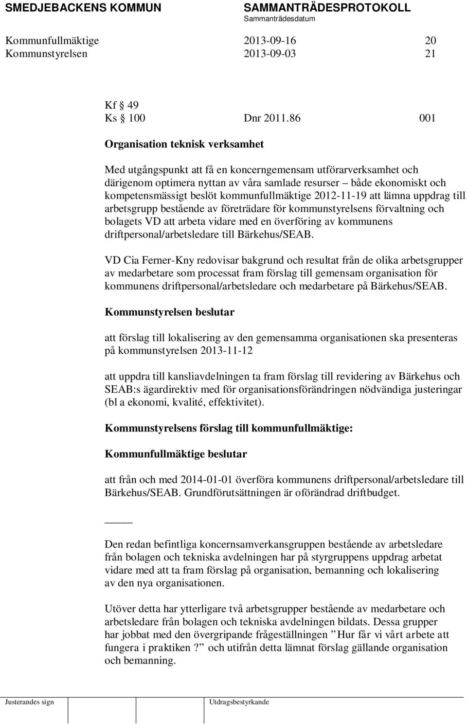 kommunfullmäktige 2012-11-19 att lämna uppdrag till arbetsgrupp bestående av företrädare för kommunstyrelsens förvaltning och bolagets VD att arbeta vidare med en överföring av kommunens