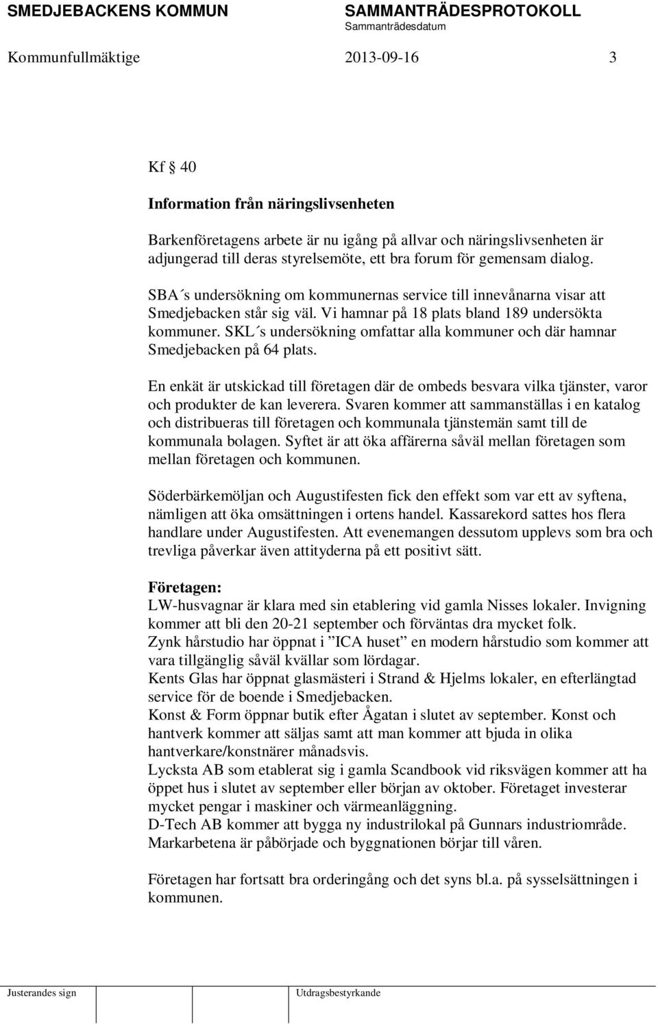 SKL s undersökning omfattar alla kommuner och där hamnar Smedjebacken på 64 plats. En enkät är utskickad till företagen där de ombeds besvara vilka tjänster, varor och produkter de kan leverera.