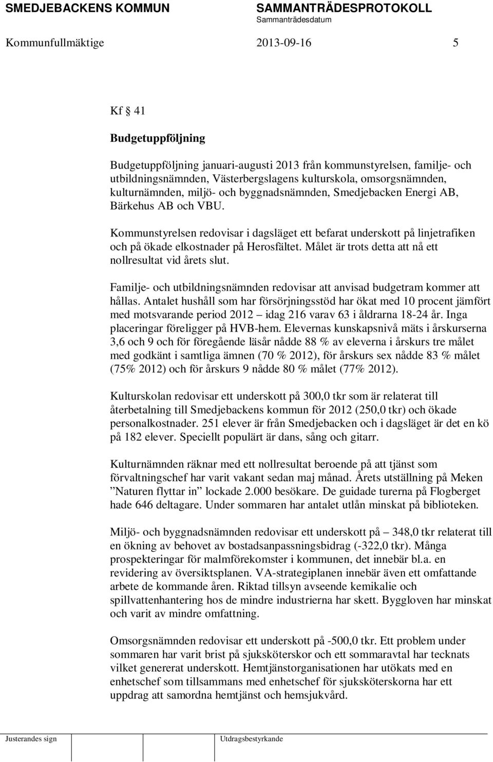 Kommunstyrelsen redovisar i dagsläget ett befarat underskott på linjetrafiken och på ökade elkostnader på Herosfältet. Målet är trots detta att nå ett nollresultat vid årets slut.