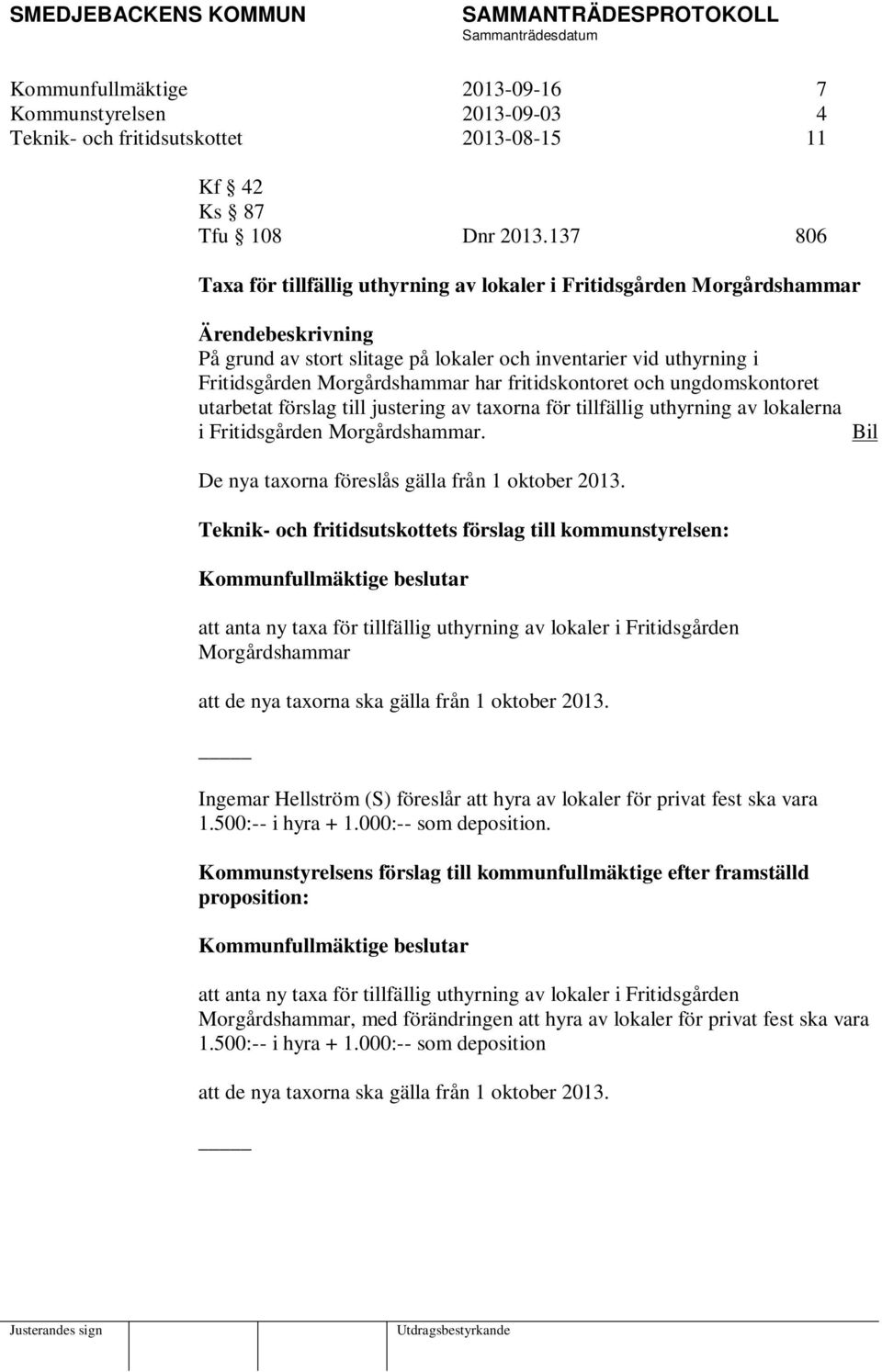 fritidskontoret och ungdomskontoret utarbetat förslag till justering av taxorna för tillfällig uthyrning av lokalerna i Fritidsgården Morgårdshammar. De nya taxorna föreslås gälla från 1 oktober 2013.