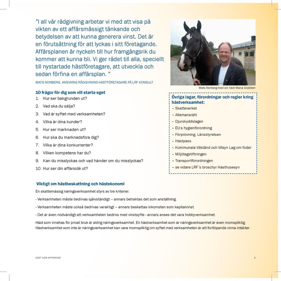 Mats Norberg, ansvarig rådgivning hästföretagare på LRF Konsult 10 frågor för dig som vill starta eget 1. Hur ser bakgrunden ut? 2. Vad ska du sälja? 3. Vad är syftet med verksamheten? 4.