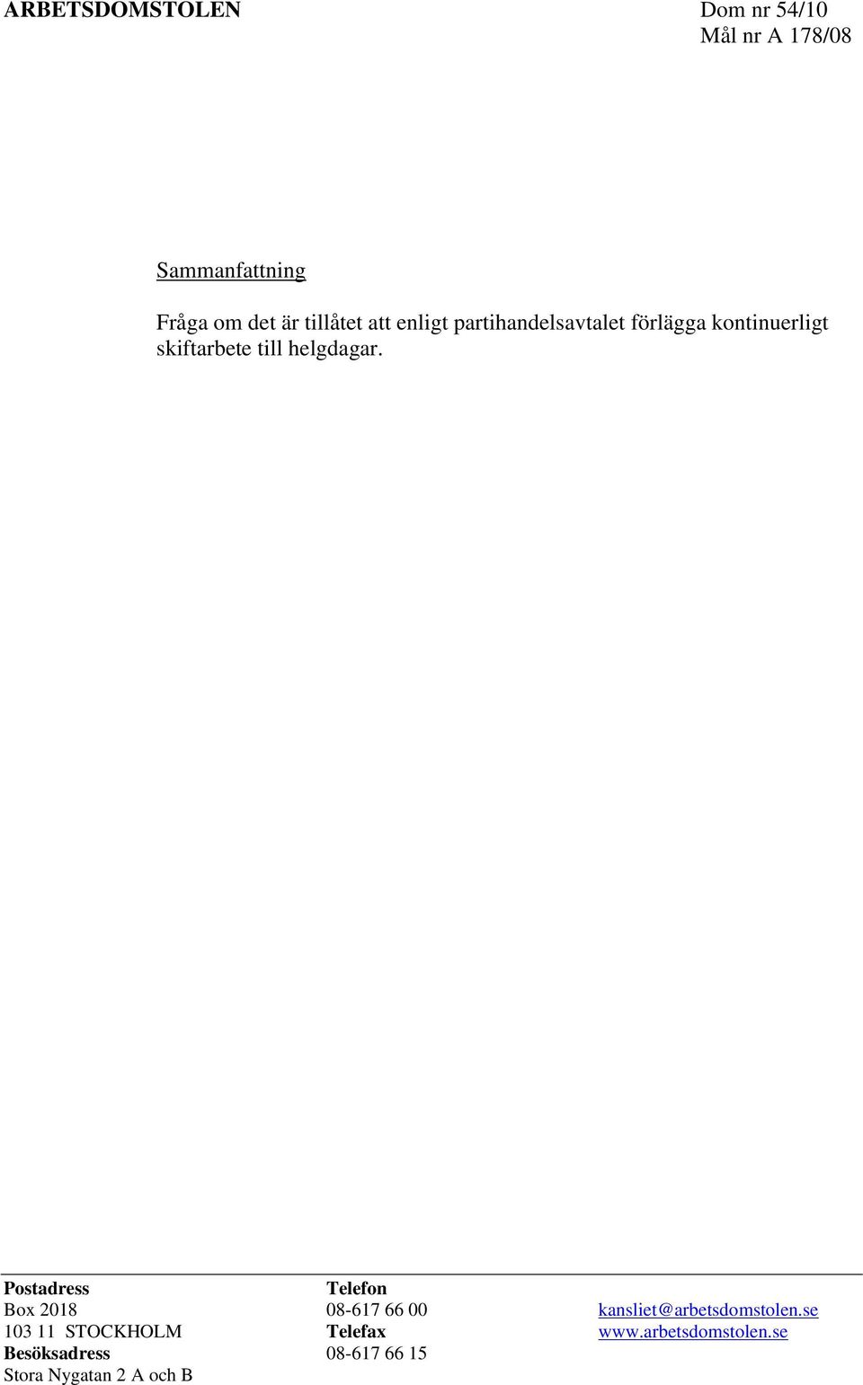 helgdagar. Postadress Telefon Box 2018 08-617 66 00 kansliet@arbetsdomstolen.