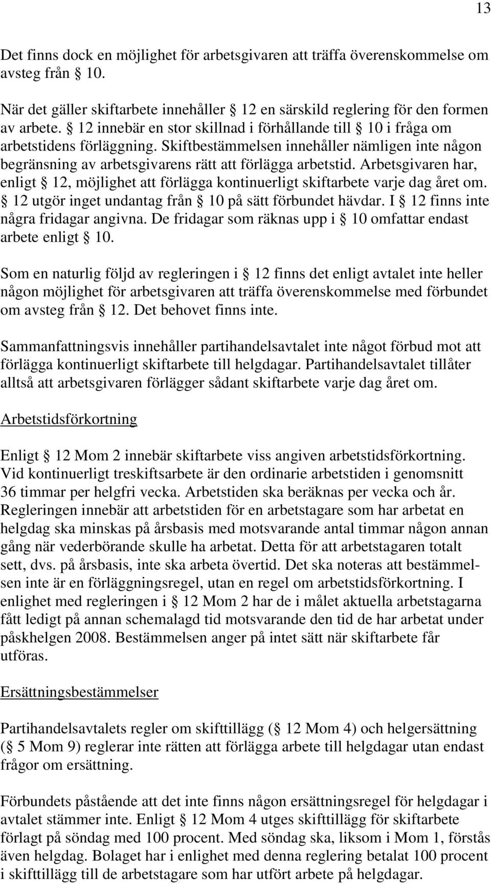 Arbetsgivaren har, enligt 12, möjlighet att förlägga kontinuerligt skiftarbete varje dag året om. 12 utgör inget undantag från 10 på sätt förbundet hävdar. I 12 finns inte några fridagar angivna.