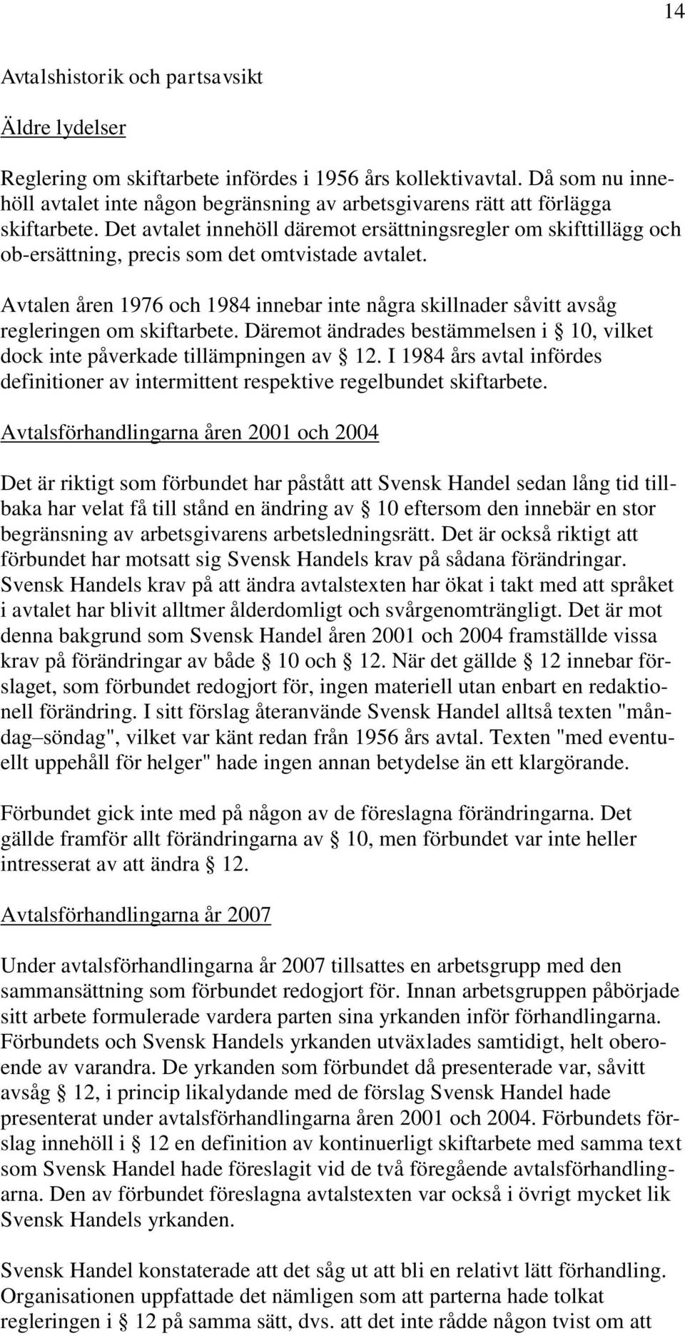 Det avtalet innehöll däremot ersättningsregler om skifttillägg och ob-ersättning, precis som det omtvistade avtalet.