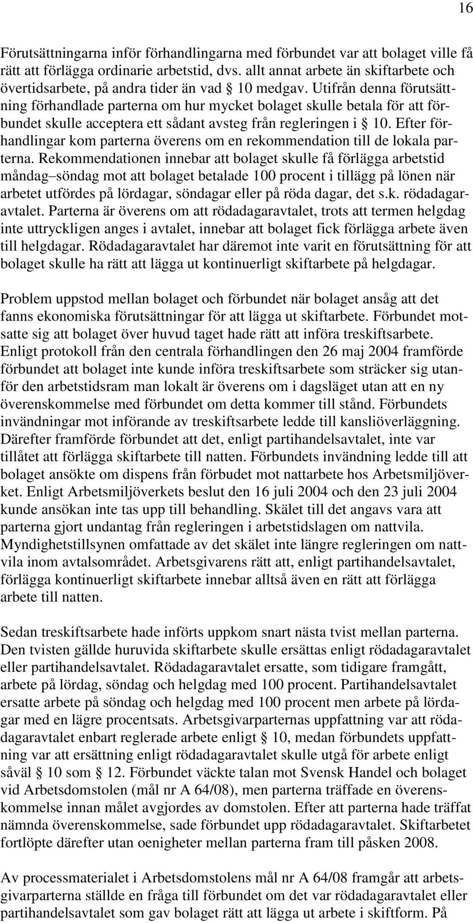 Utifrån denna förutsättning förhandlade parterna om hur mycket bolaget skulle betala för att förbundet skulle acceptera ett sådant avsteg från regleringen i 10.