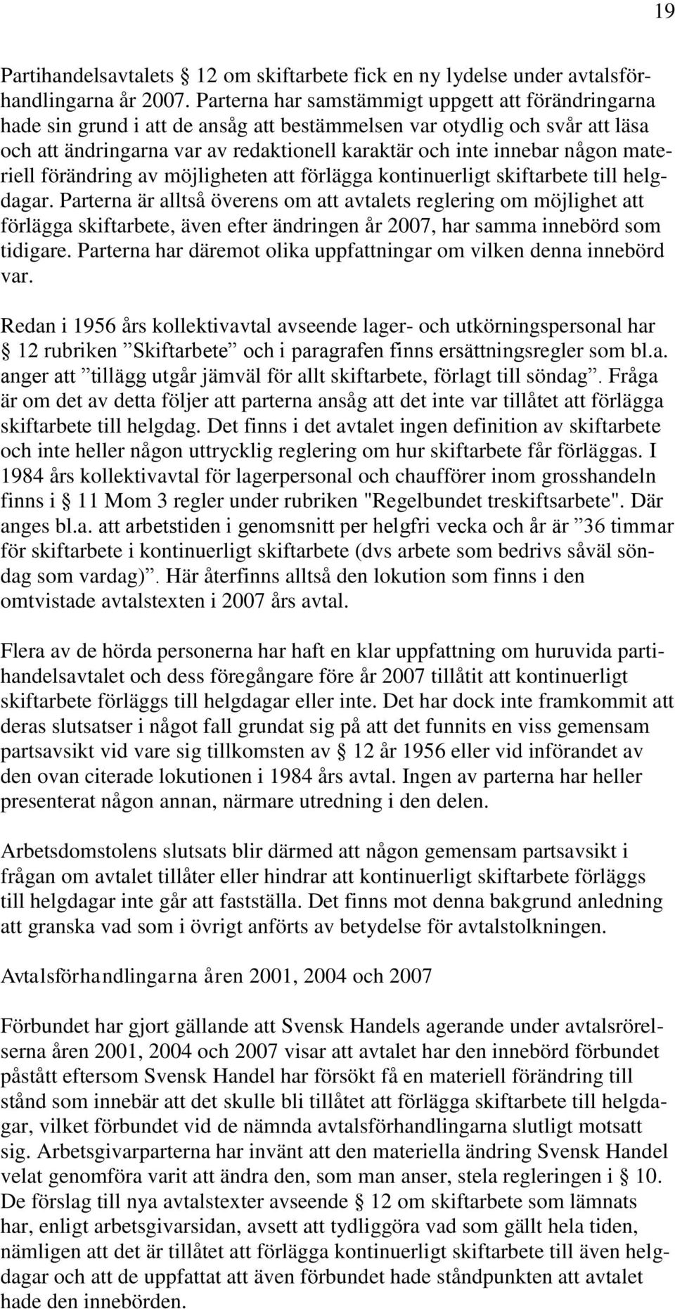 någon materiell förändring av möjligheten att förlägga kontinuerligt skiftarbete till helgdagar.