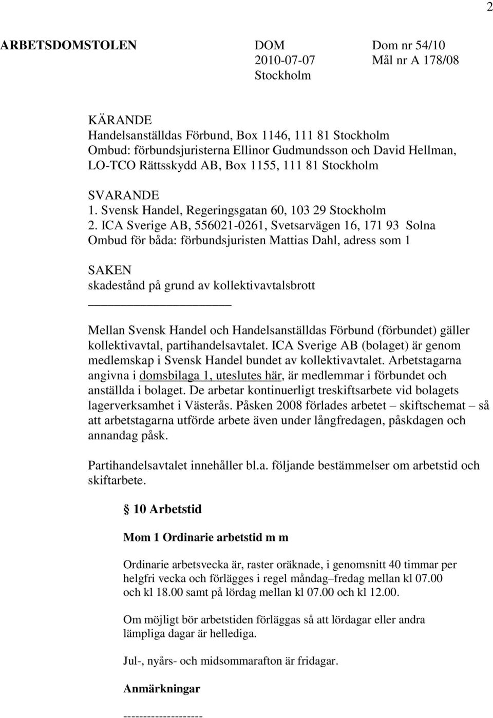 ICA Sverige AB, 556021-0261, Svetsarvägen 16, 171 93 Solna Ombud för båda: förbundsjuristen Mattias Dahl, adress som 1 SAKEN skadestånd på grund av kollektivavtalsbrott Mellan Svensk Handel och