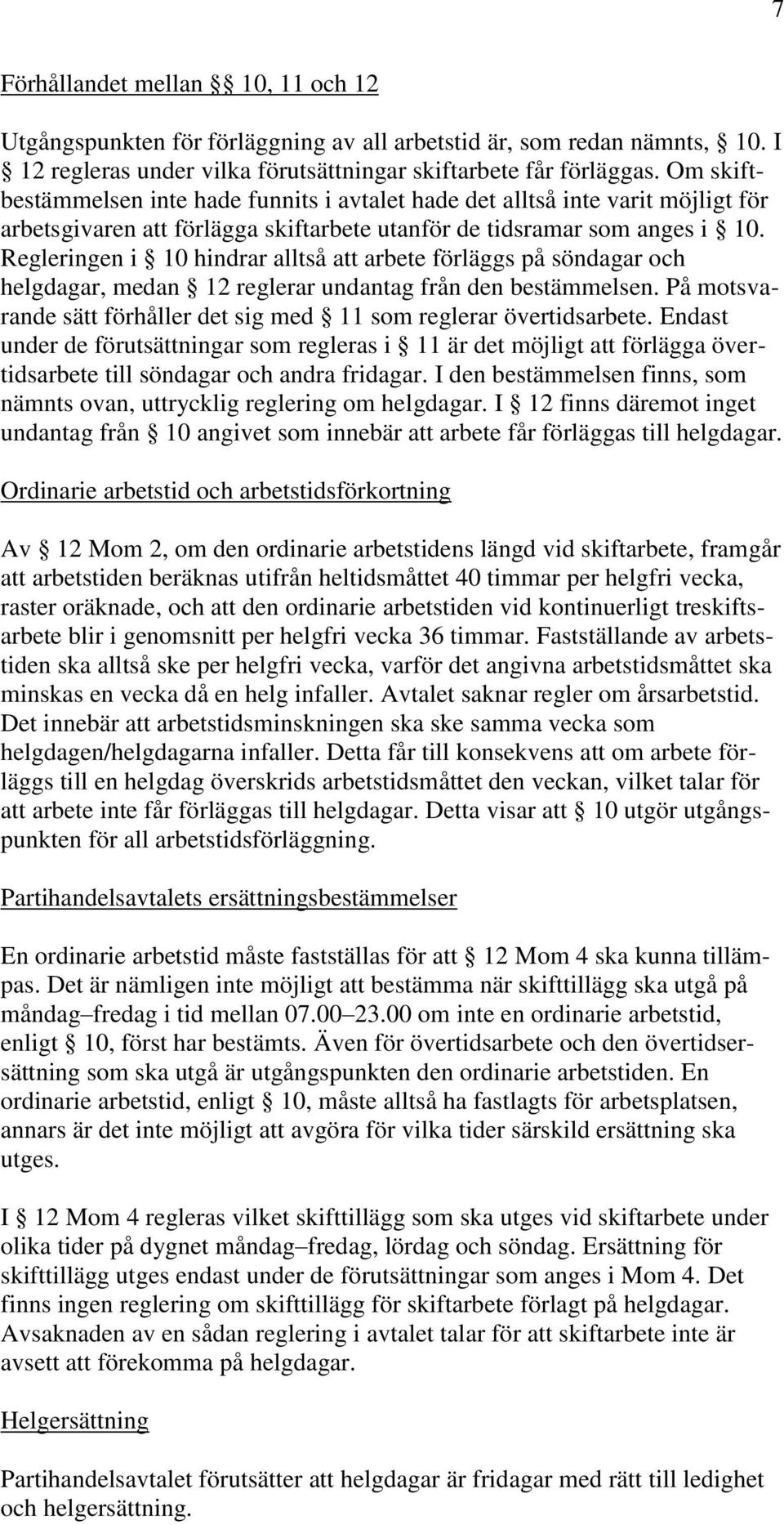 Regleringen i 10 hindrar alltså att arbete förläggs på söndagar och helgdagar, medan 12 reglerar undantag från den bestämmelsen.
