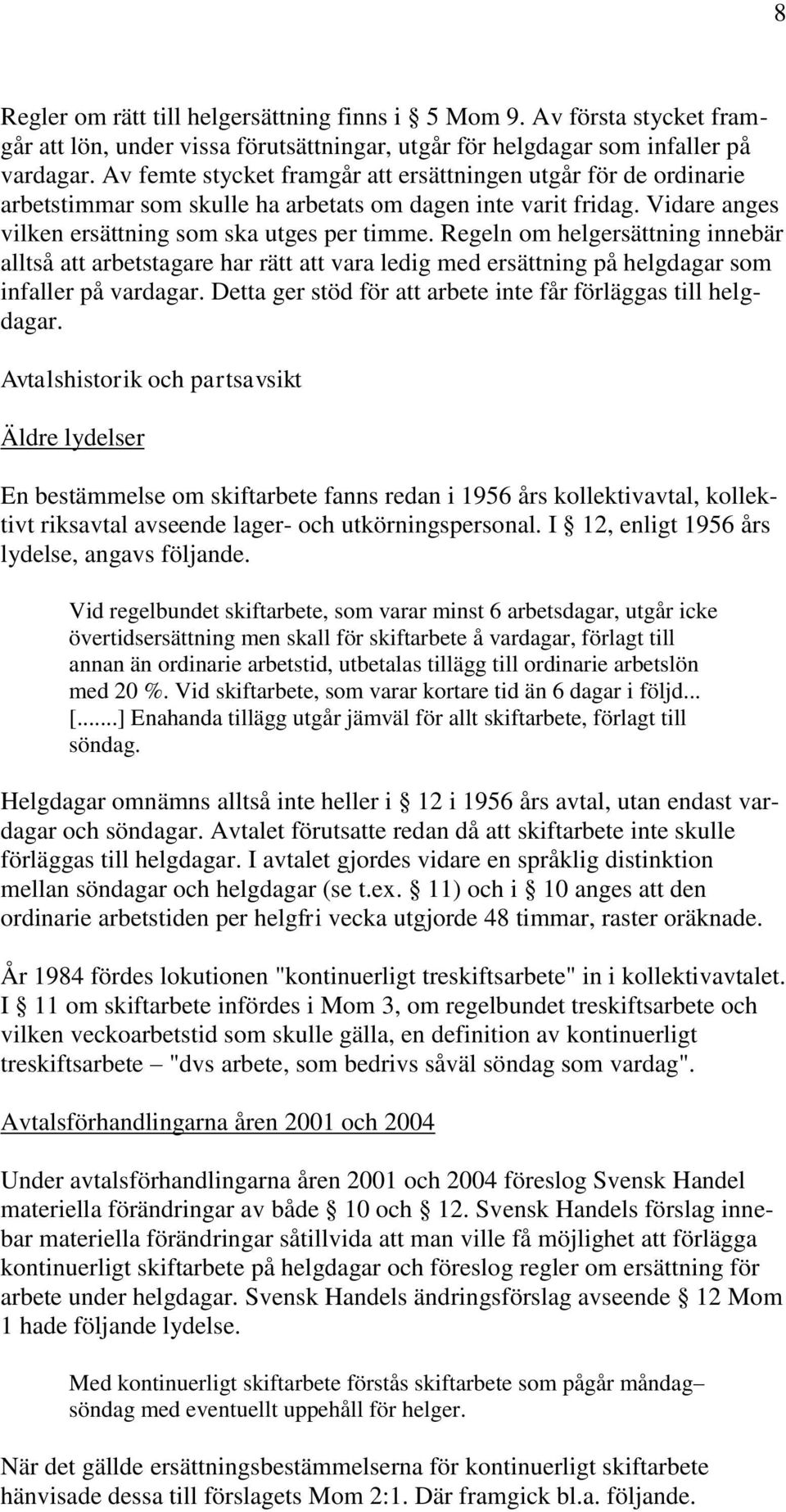 Regeln om helgersättning innebär alltså att arbetstagare har rätt att vara ledig med ersättning på helgdagar som infaller på vardagar. Detta ger stöd för att arbete inte får förläggas till helgdagar.