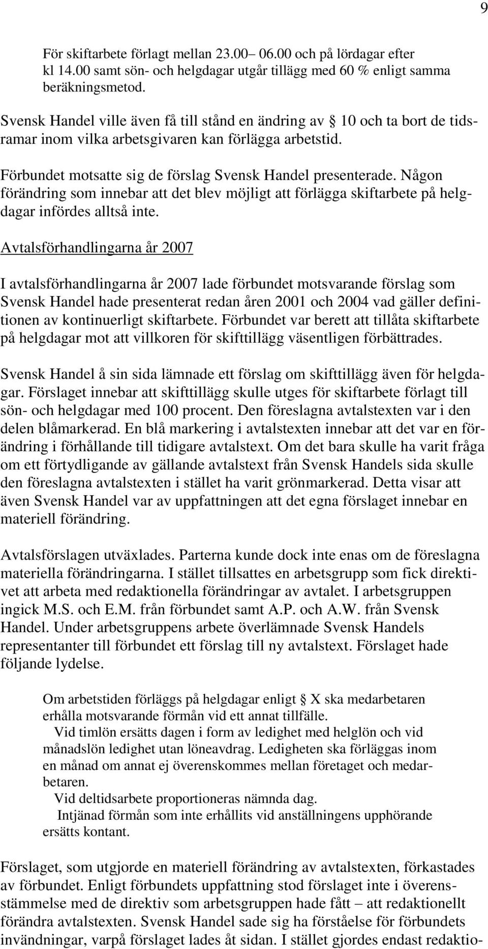 Någon förändring som innebar att det blev möjligt att förlägga skiftarbete på helgdagar infördes alltså inte.