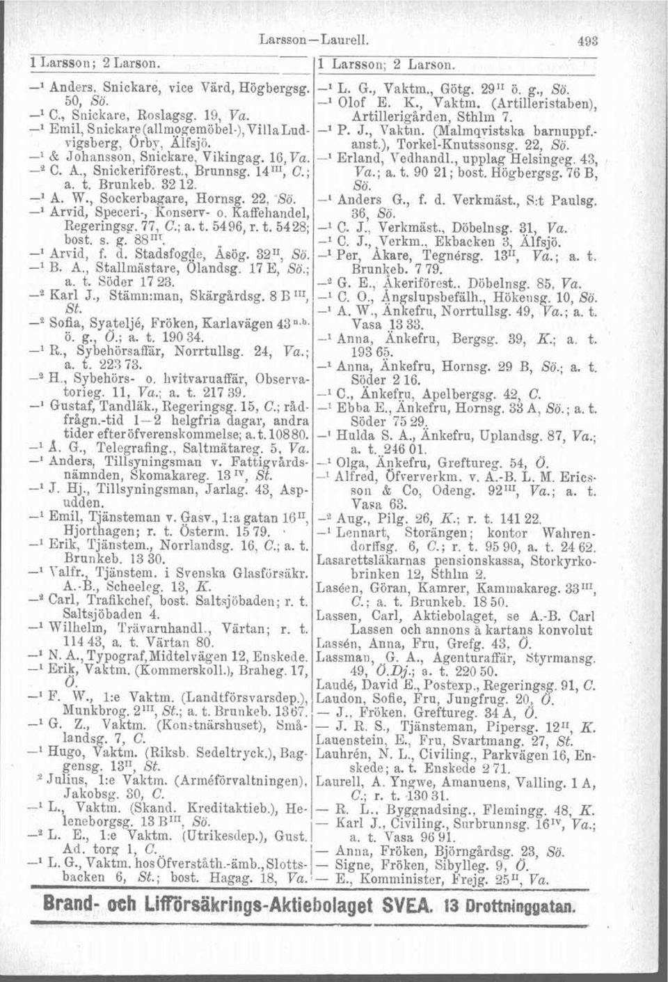 - vigsberg, Örby, Alfsjo. anst.), Torkel-Knutssonsg. 22, So. -l R: Johansson, Snickare, Vikingag. 16, Va. -l Erland, Vedhandl., upplag Helsingeg. 43, -e C. A., Snickeriförest., Brunnsg. 14"') C.; Va.