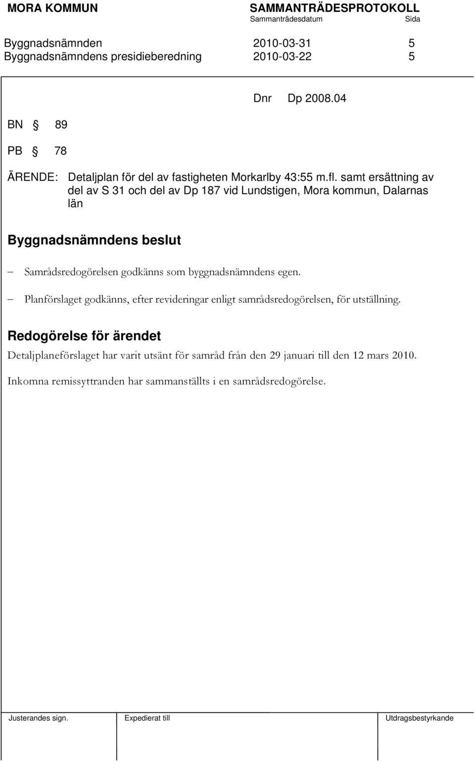 som byggnadsnämndens egen. Planförslaget godkänns, efter revideringar enligt samrådsredogörelsen, för utställning.