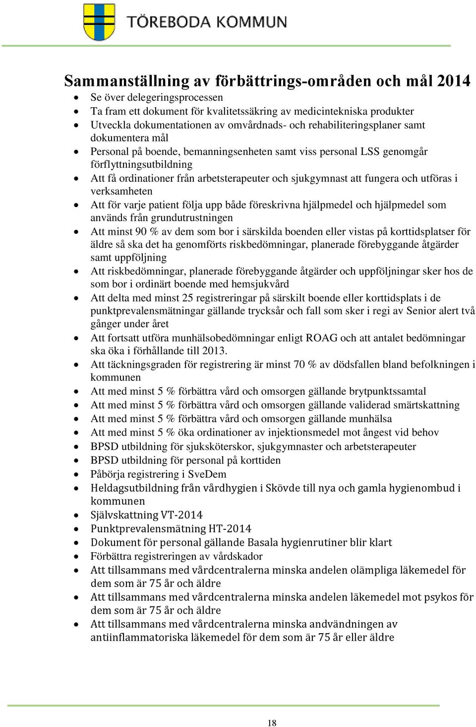 fungera och utföras i verksamheten Att för varje patient följa upp både föreskrivna hjälpmedel och hjälpmedel som används från grundutrustningen Att minst 90 % av dem som bor i särskilda boenden