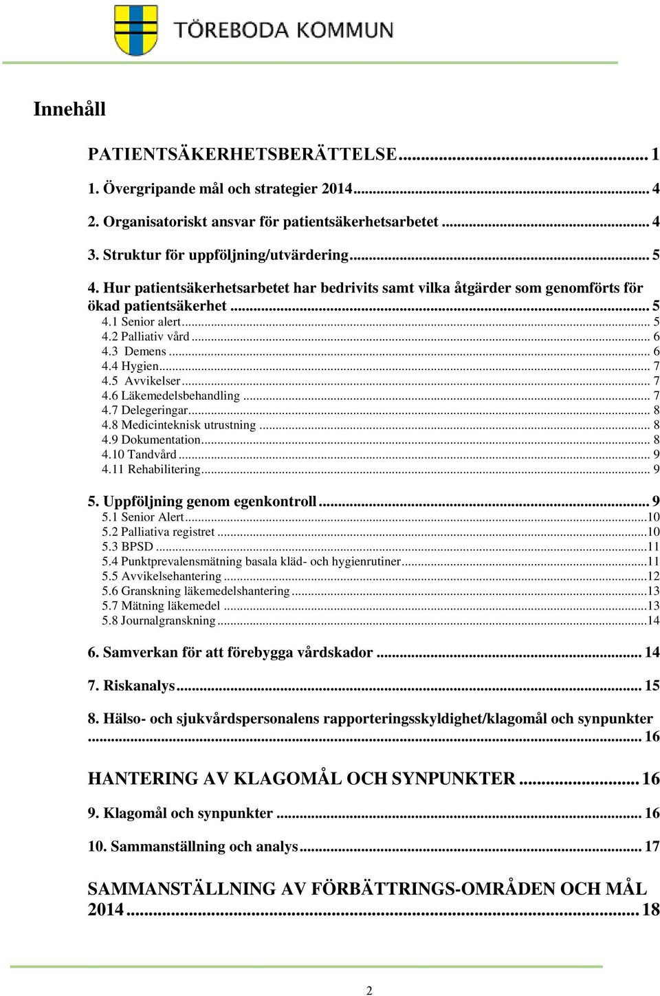 .. 7 4.6 Läkemedelsbehandling... 7 4.7 Delegeringar... 8 4.8 Medicinteknisk utrustning... 8 4.9 Dokumentation... 8 4.10 Tandvård... 9 4.11 Rehabilitering... 9 5. Uppföljning genom egenkontroll... 9 5.1 Senior Alert.